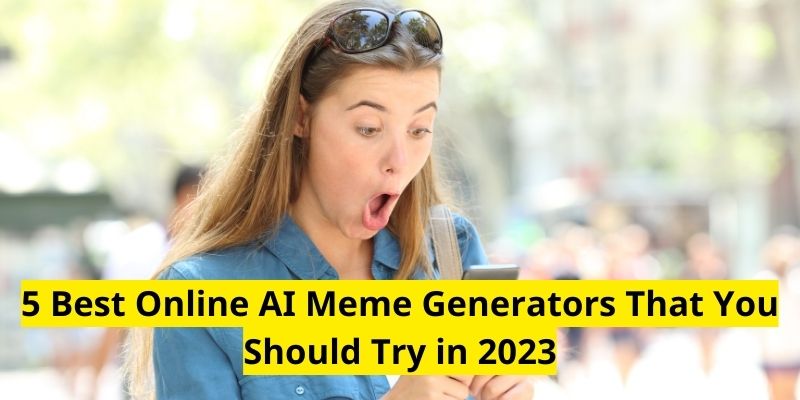 5 Best Online AI Meme Generators That You Should Try in 2023